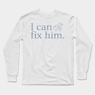 I can fix him Long Sleeve T-Shirt